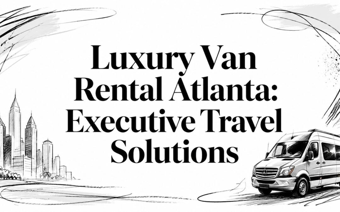 Luxury Van Rental Atlanta: Executive Travel Solutions